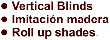 •	Vertical Blinds •	Imitación madera •	Roll up shades.
